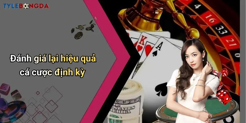 Đánh giá lại hiệu quả cá cược định kỳ