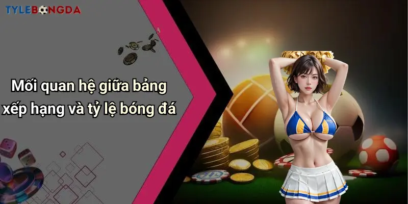 Mối quan hệ giữa bảng xếp hạng và tỷ lệ bóng đá