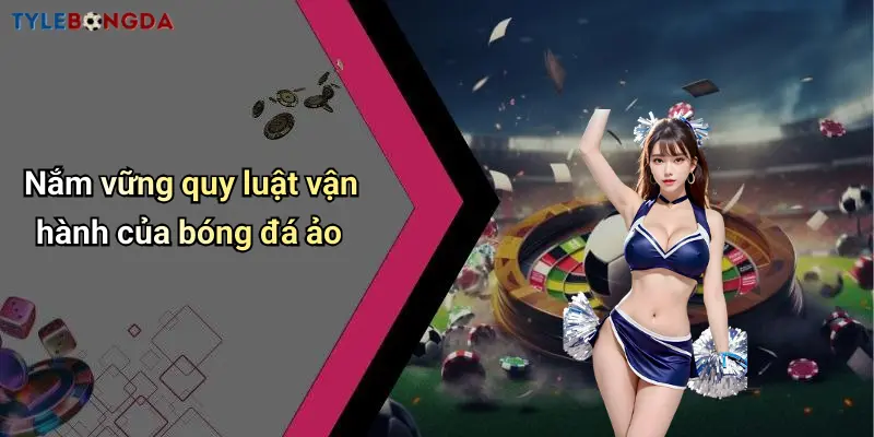 Nắm vững quy luật vận hành của bóng đá ảo