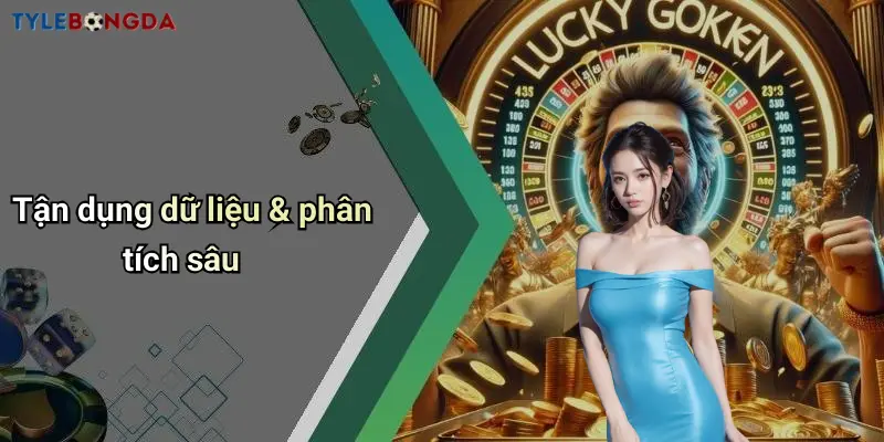 Tận dụng dữ liệu & phân tích sâu