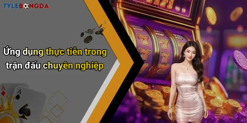 Ứng dụng thực tiễn trong trận đấu chuyên nghiệp