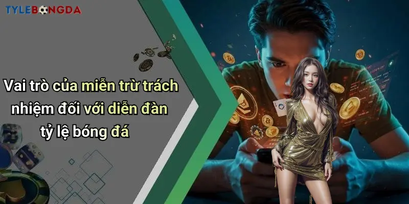 Vai trò của miễn trừ trách nhiệm đối với diễn đàn tỷ lệ bóng đá