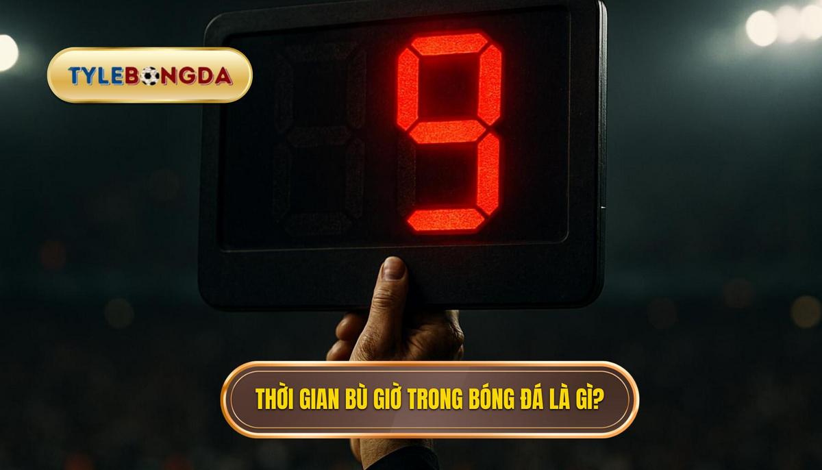 Kèo bù giờ là gì_ Hiểu đúng về thời gian bù giờ chính thức